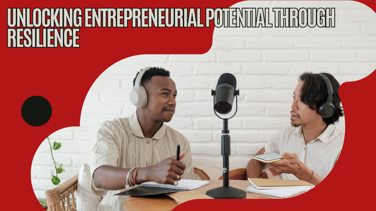 Unlocking Entrepreneurial Potential Through Resilience