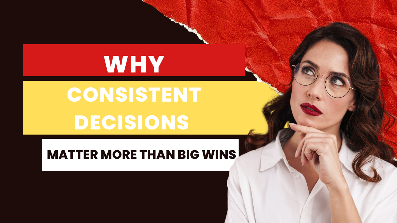 Why Consistent Decisions Matter More Than Big Wins